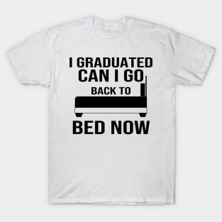 I Graduated Can I Go Back To Bed Now T-Shirt